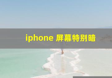 iphone 屏幕特别暗